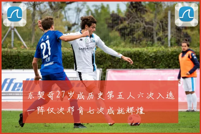 东契奇27岁成历史第五人六次入选一阵仅次邓肯七次成就辉煌