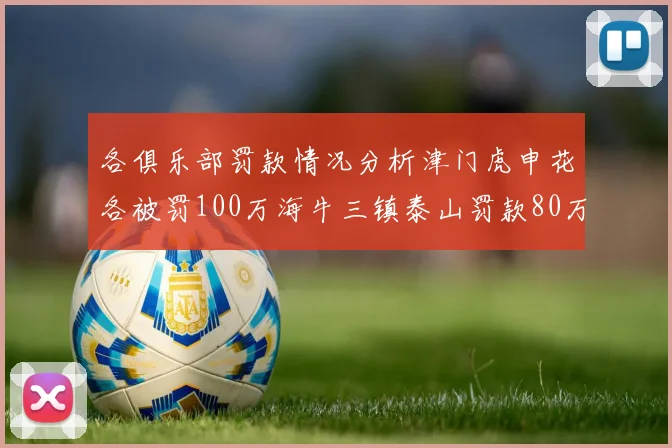 各俱乐部罚款情况分析津门虎申花各被罚100万海牛三镇泰山罚款80万