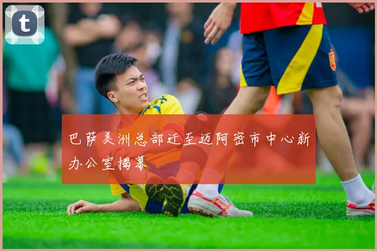 巴萨美洲总部迁至迈阿密市中心新办公室揭幕