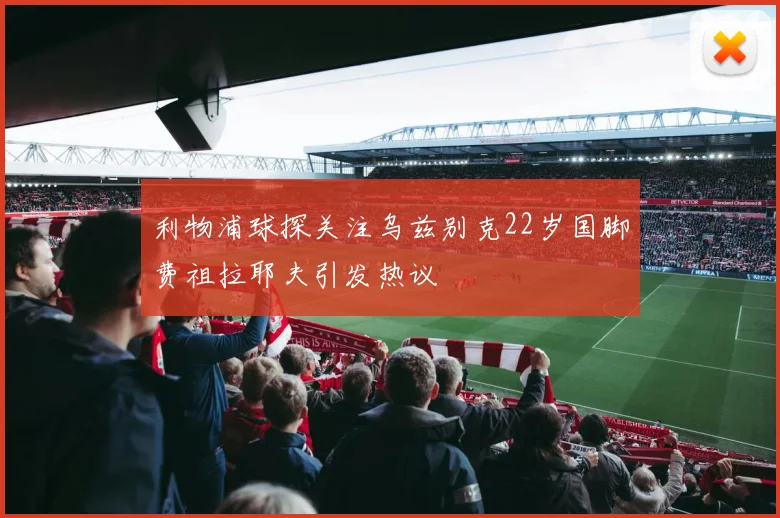 利物浦球探关注乌兹别克22岁国脚费祖拉耶夫引发热议